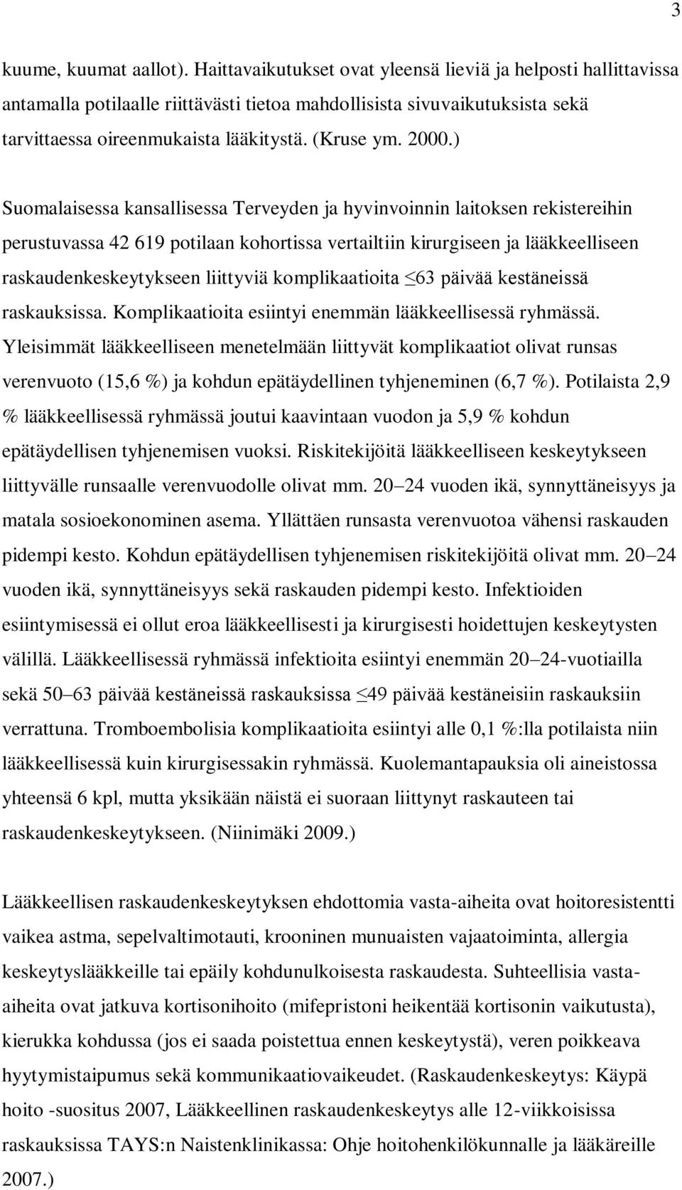 ) Suomalaisessa kansallisessa Terveyden ja hyvinvoinnin laitoksen rekistereihin perustuvassa 42 619 potilaan kohortissa vertailtiin kirurgiseen ja lääkkeelliseen raskaudenkeskeytykseen liittyviä