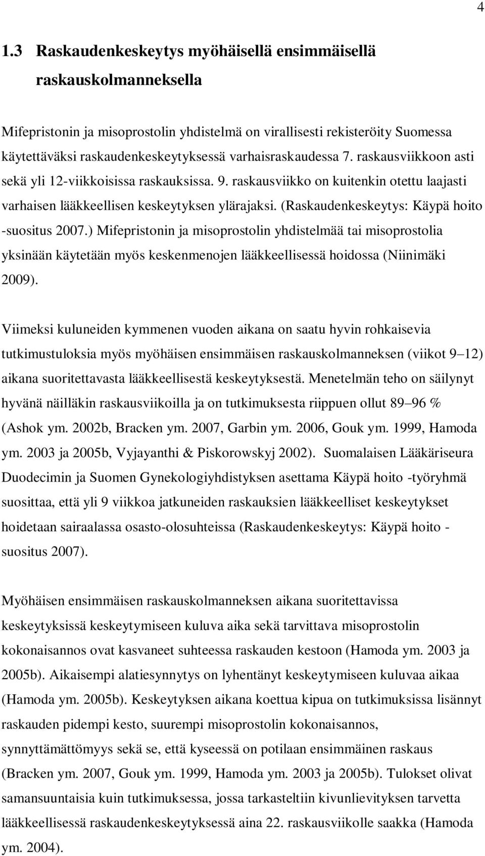 (Raskaudenkeskeytys: Käypä hoito -suositus 2007.) Mifepristonin ja misoprostolin yhdistelmää tai misoprostolia yksinään käytetään myös keskenmenojen lääkkeellisessä hoidossa (Niinimäki 2009).