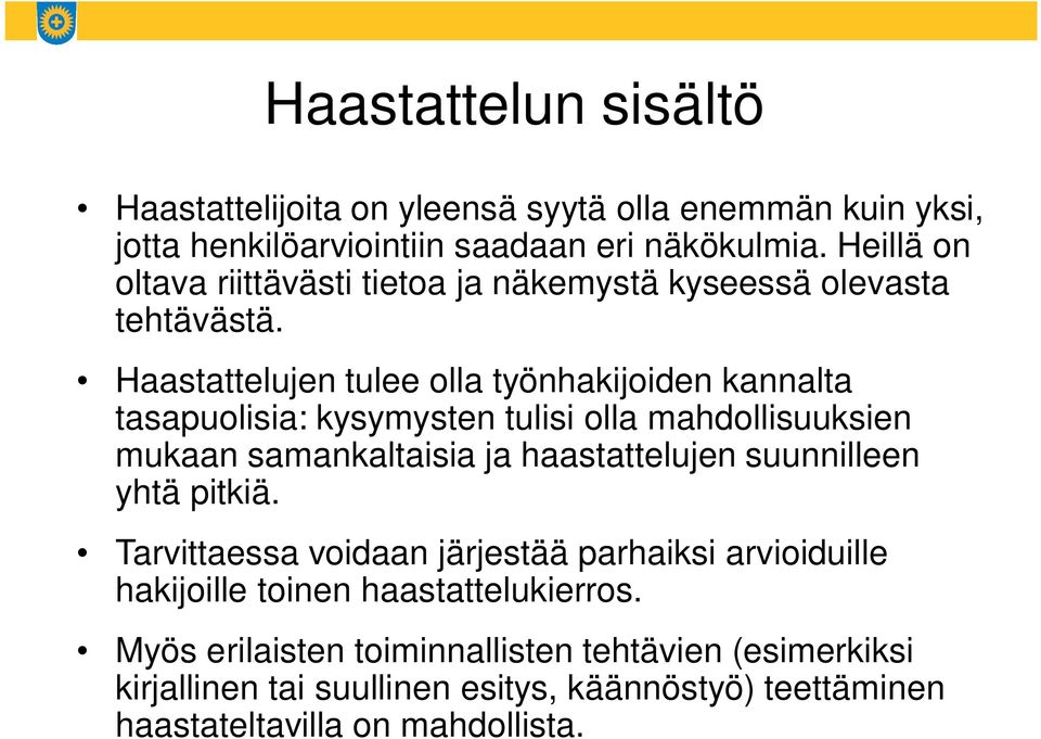 Haastattelujen tulee olla työnhakijoiden kannalta tasapuolisia: kysymysten tulisi olla mahdollisuuksien mukaan samankaltaisia ja haastattelujen