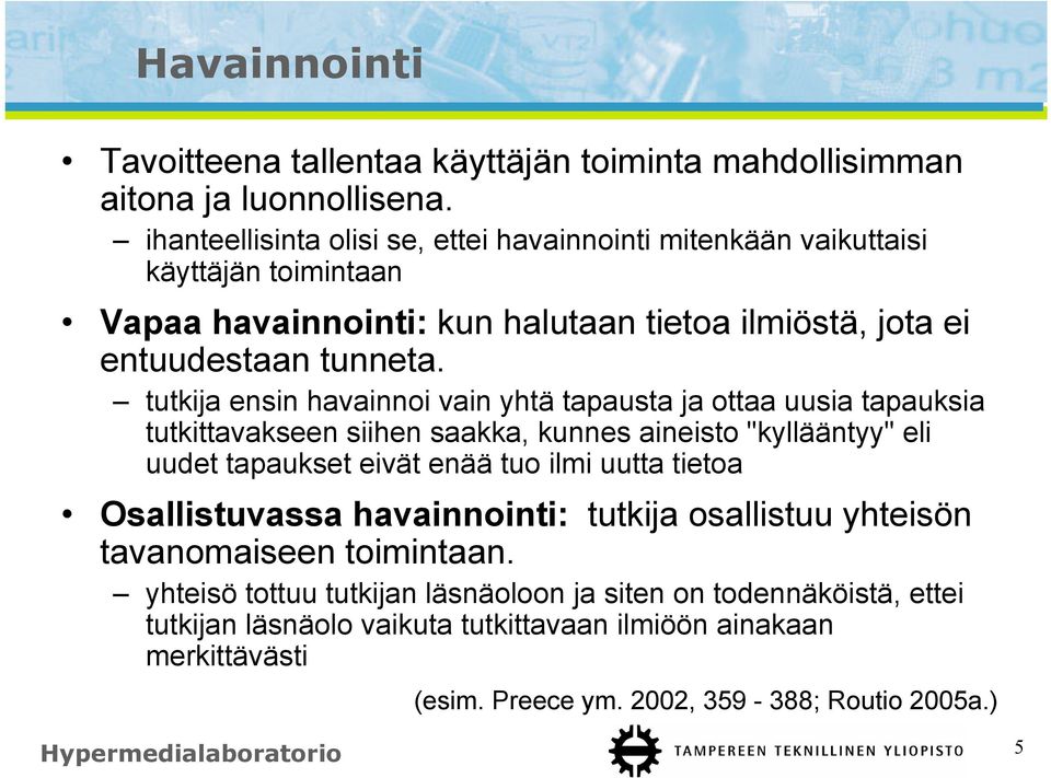 tutkija ensin havainnoi vain yhtä tapausta ja ottaa uusia tapauksia tutkittavakseen siihen saakka, kunnes aineisto "kyllääntyy" eli uudet tapaukset eivät enää tuo ilmi uutta tietoa