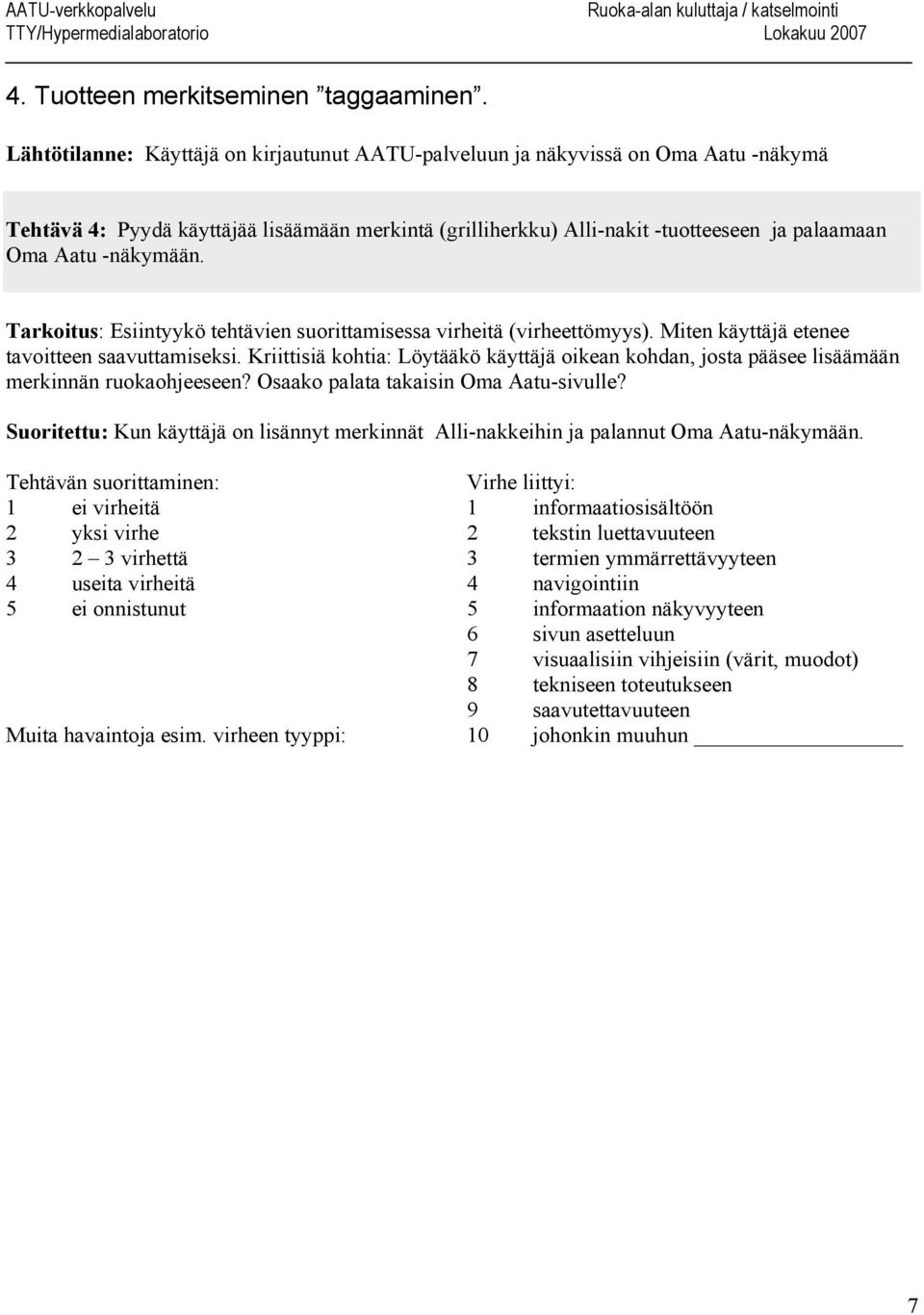 -näkymään. Tarkoitus: Esiintyykö tehtävien suorittamisessa virheitä (virheettömyys). Miten käyttäjä etenee tavoitteen saavuttamiseksi.