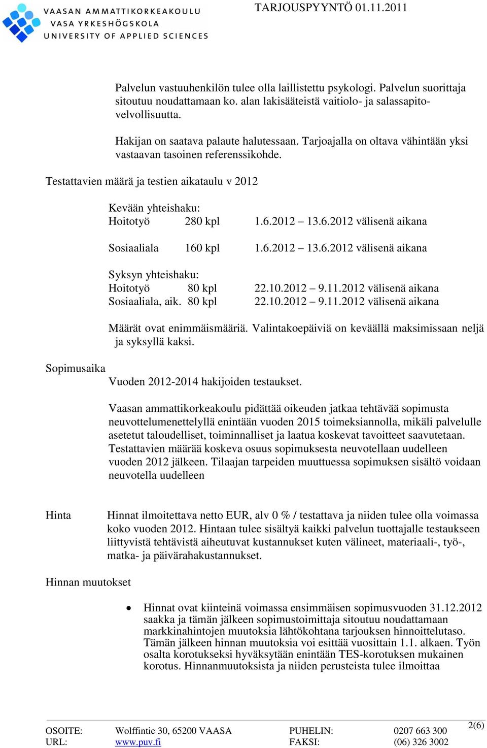 2012 13.6.2012 välisenä aikana Sosiaaliala 160 kpl 1.6.2012 13.6.2012 välisenä aikana Syksyn yhteishaku: Hoitotyö 80 kpl 22.10.2012 9.11.2012 välisenä aikana Sosiaaliala, aik. 80 kpl 22.10.2012 9.11.2012 välisenä aikana Määrät ovat enimmäismääriä.