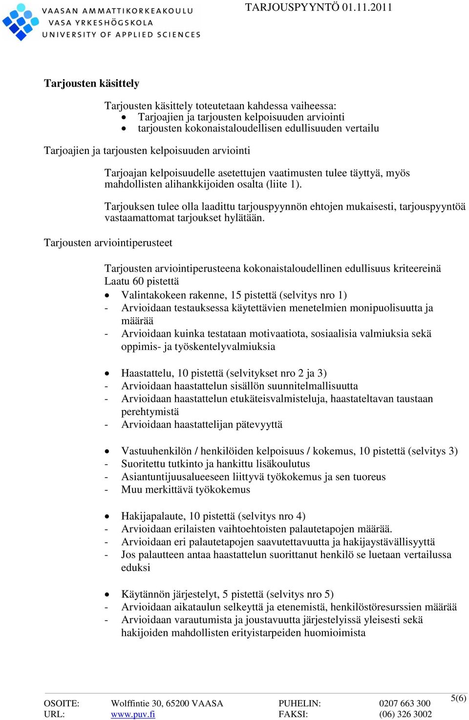 Tarjouksen tulee olla laadittu tarjouspyynnön ehtojen mukaisesti, tarjouspyyntöä vastaamattomat tarjoukset hylätään.