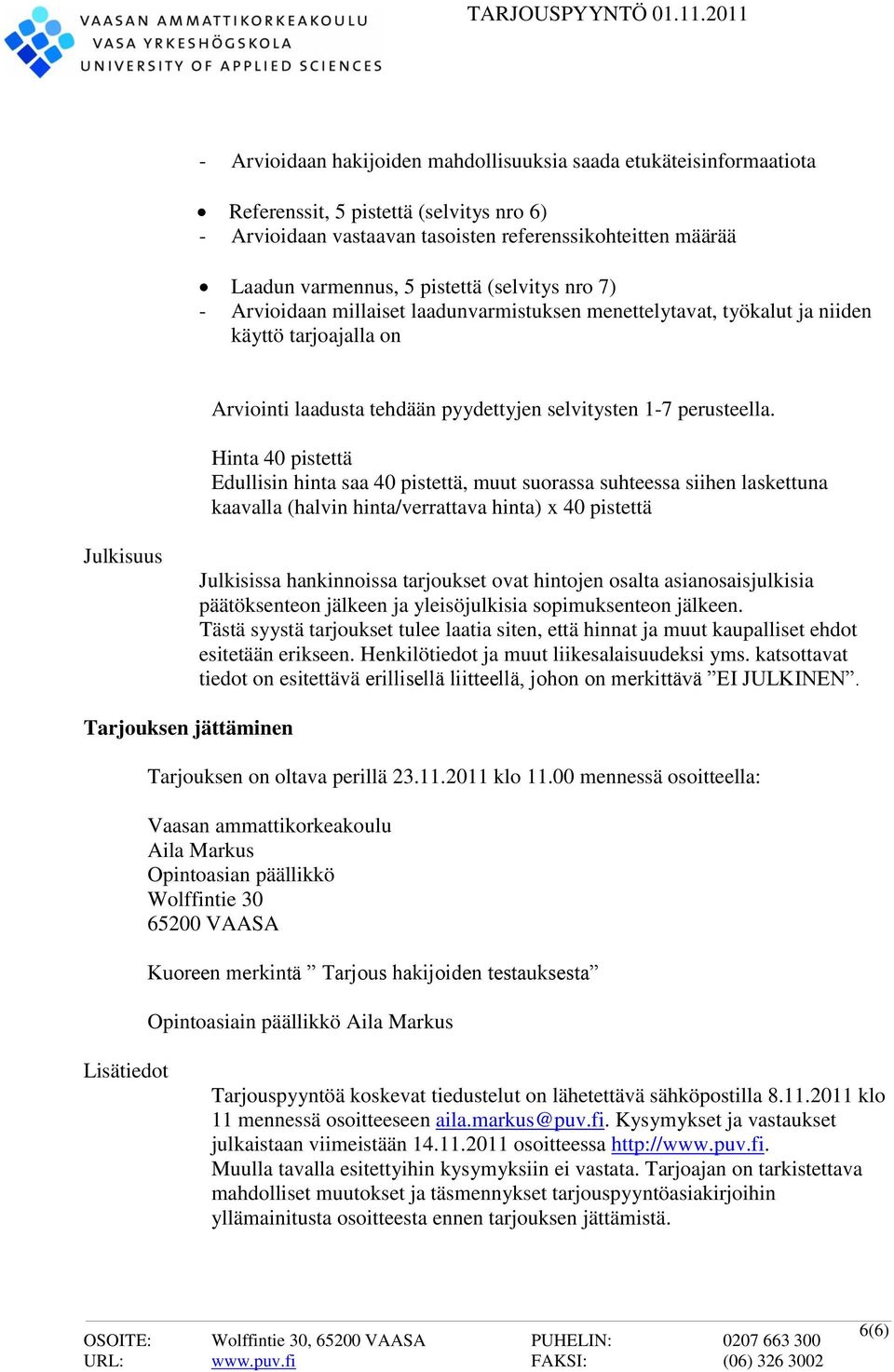 Hinta 40 pistettä Edullisin hinta saa 40 pistettä, muut suorassa suhteessa siihen laskettuna kaavalla (halvin hinta/verrattava hinta) x 40 pistettä Julkisuus Julkisissa hankinnoissa tarjoukset ovat