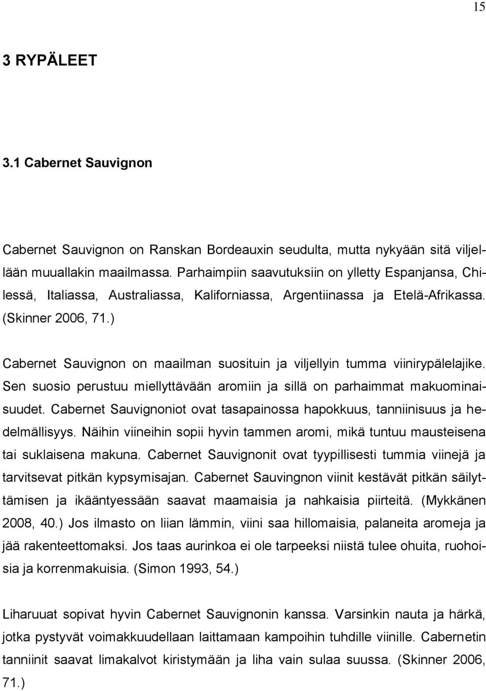 ) Cabernet Sauvignon on maailman suosituin ja viljellyin tumma viinirypälelajike. Sen suosio perustuu miellyttävään aromiin ja sillä on parhaimmat makuominaisuudet.