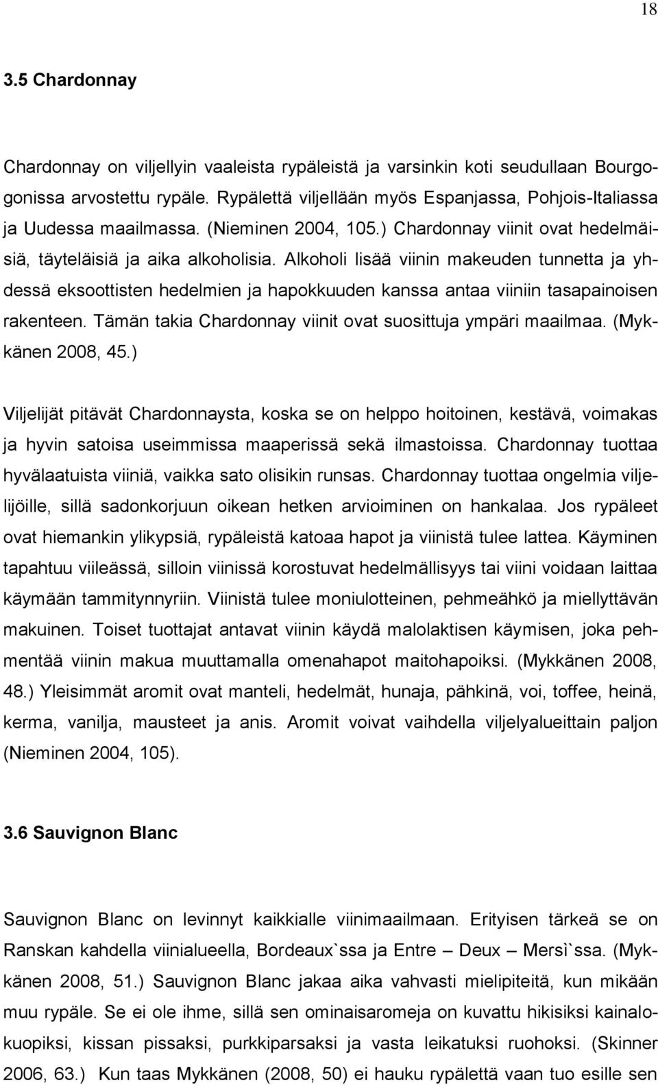 Alkoholi lisää viinin makeuden tunnetta ja yhdessä eksoottisten hedelmien ja hapokkuuden kanssa antaa viiniin tasapainoisen rakenteen. Tämän takia Chardonnay viinit ovat suosittuja ympäri maailmaa.