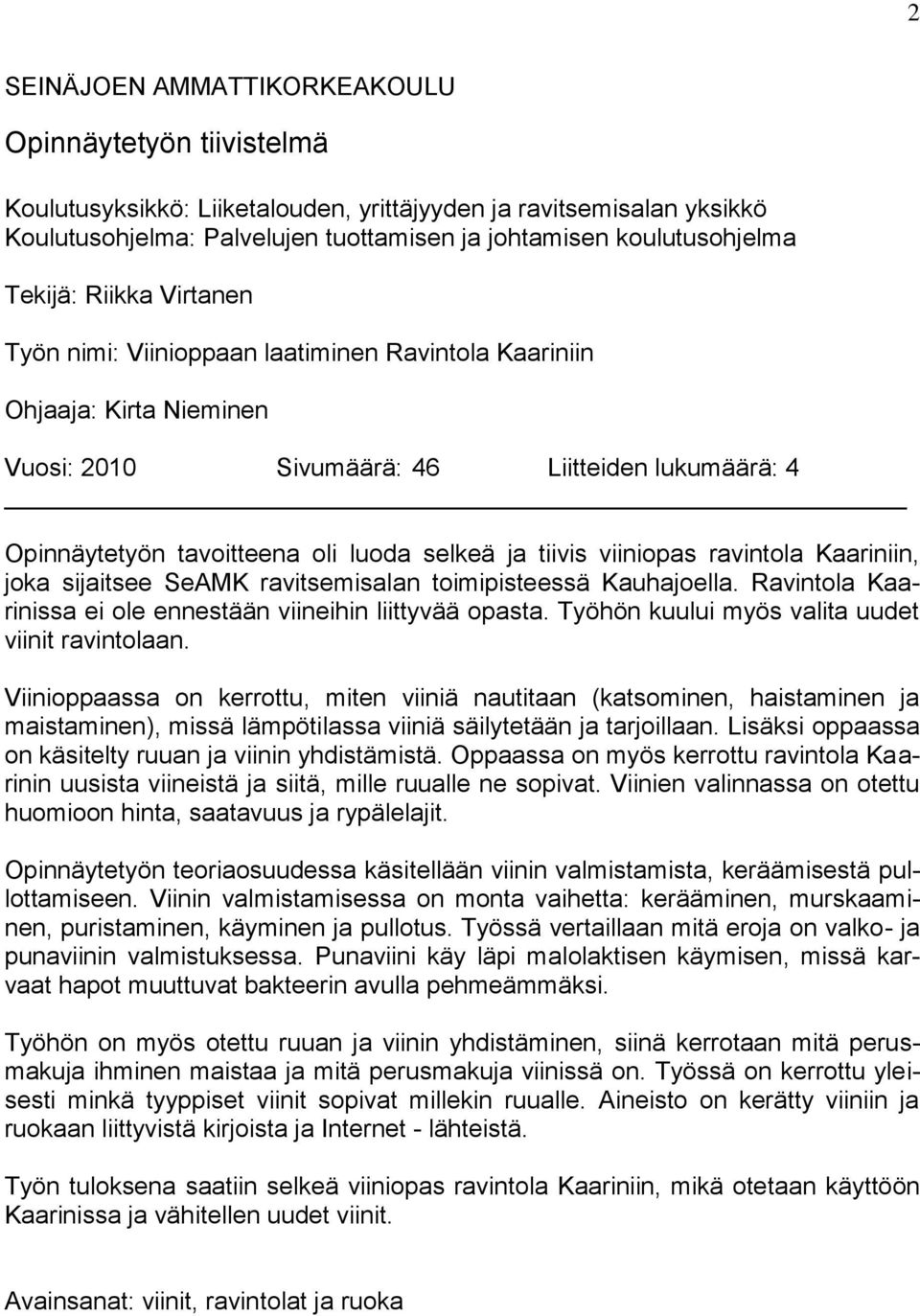 tiivis viiniopas ravintola Kaariniin, joka sijaitsee SeAMK ravitsemisalan toimipisteessä Kauhajoella. Ravintola Kaarinissa ei ole ennestään viineihin liittyvää opasta.