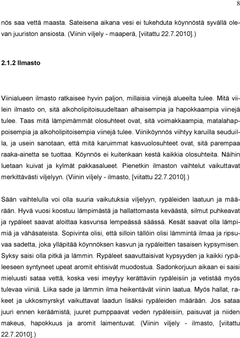 Taas mitä lämpimämmät olosuhteet ovat, sitä voimakkaampia, matalahappoisempia ja alkoholipitoisempia viinejä tulee.