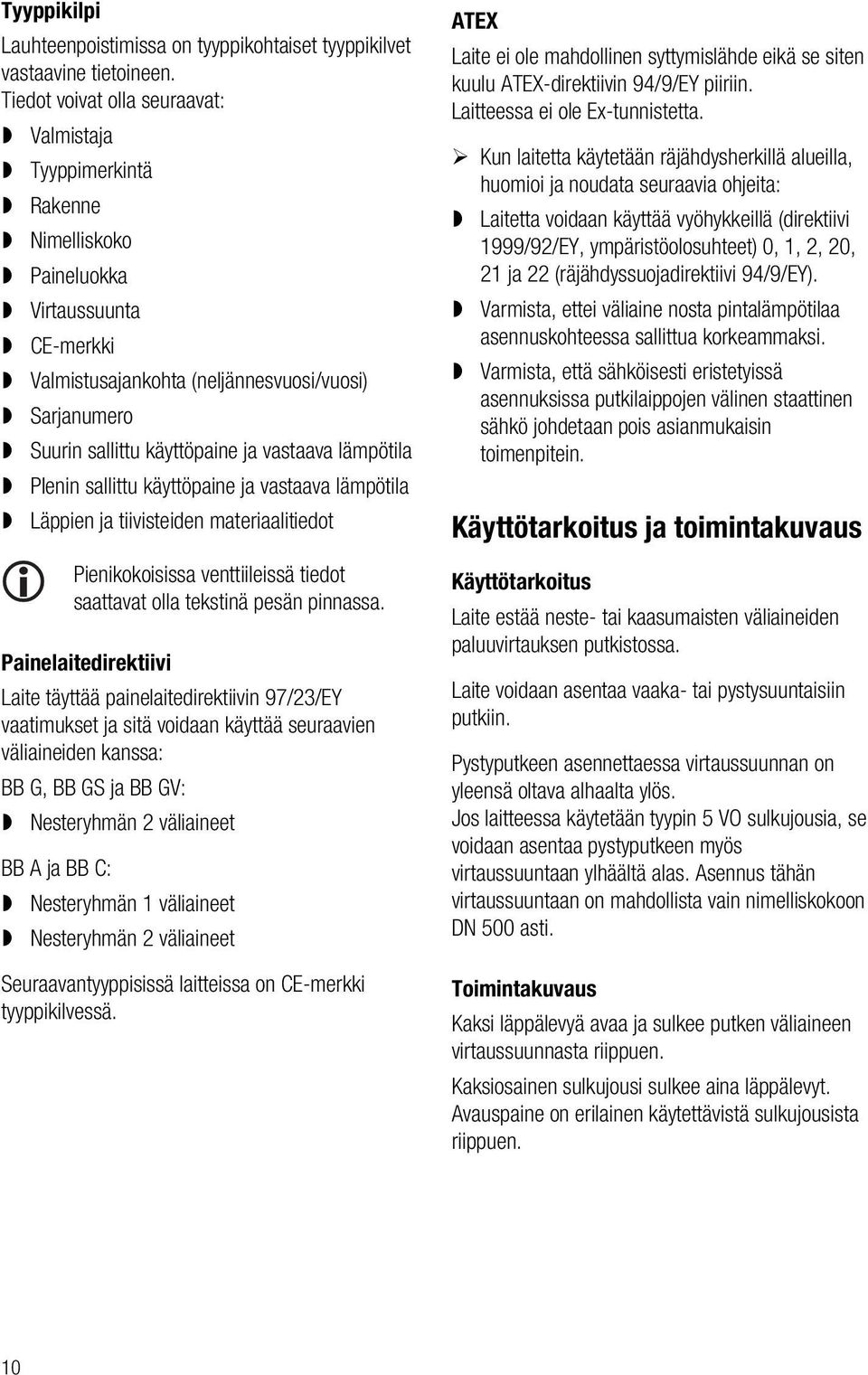 vastaava lämpötila PIenin sallittu käyttöpaine ja vastaava lämpötila Läppien ja tiivisteiden materiaalitiedot Pienikokoisissa venttiileissä tiedot saattavat olla tekstinä pesän pinnassa.