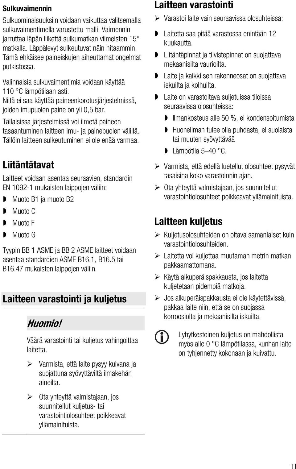 Niitä ei saa käyttää paineenkorotusjärjestelmissä, joiden imupuolen paine on yli 0,5 bar. Tällaisissa järjestelmissä voi ilmetä paineen tasaantuminen laitteen imu- ja painepuolen välillä.