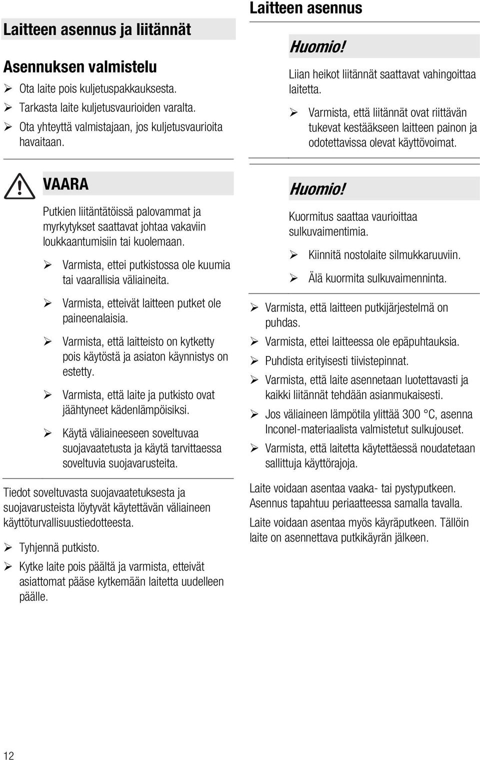 Varmista, etteivät laitteen putket ole paineenalaisia. Varmista, että laitteisto on kytketty pois käytöstä ja asiaton käynnistys on estetty.