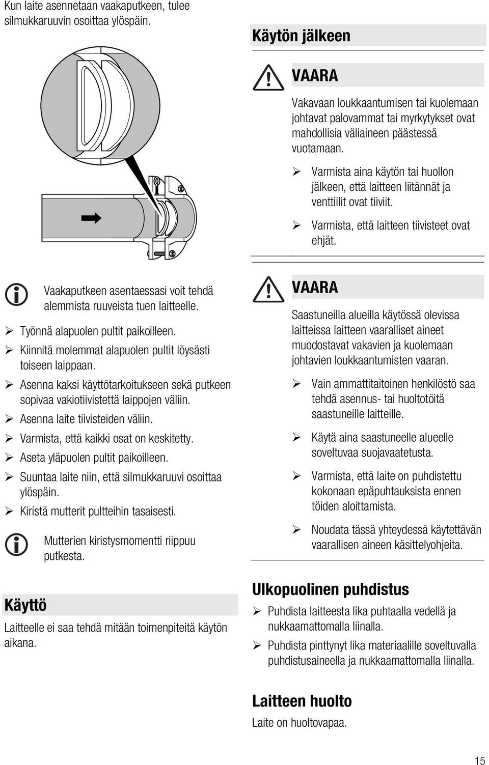 Varmista aina käytön tai huollon jälkeen, että laitteen liitännät ja venttiilit ovat tiiviit. Varmista, että laitteen tiivisteet ovat ehjät.