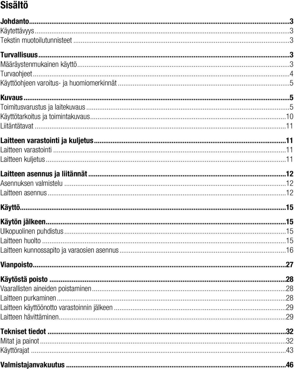 .. 11 Laitteen asennus ja liitännät... 12 Asennuksen valmistelu... 12 Laitteen asennus... 12 Käyttö... 15 Käytön jälkeen... 15 Ulkopuolinen puhdistus... 15 Laitteen huolto.