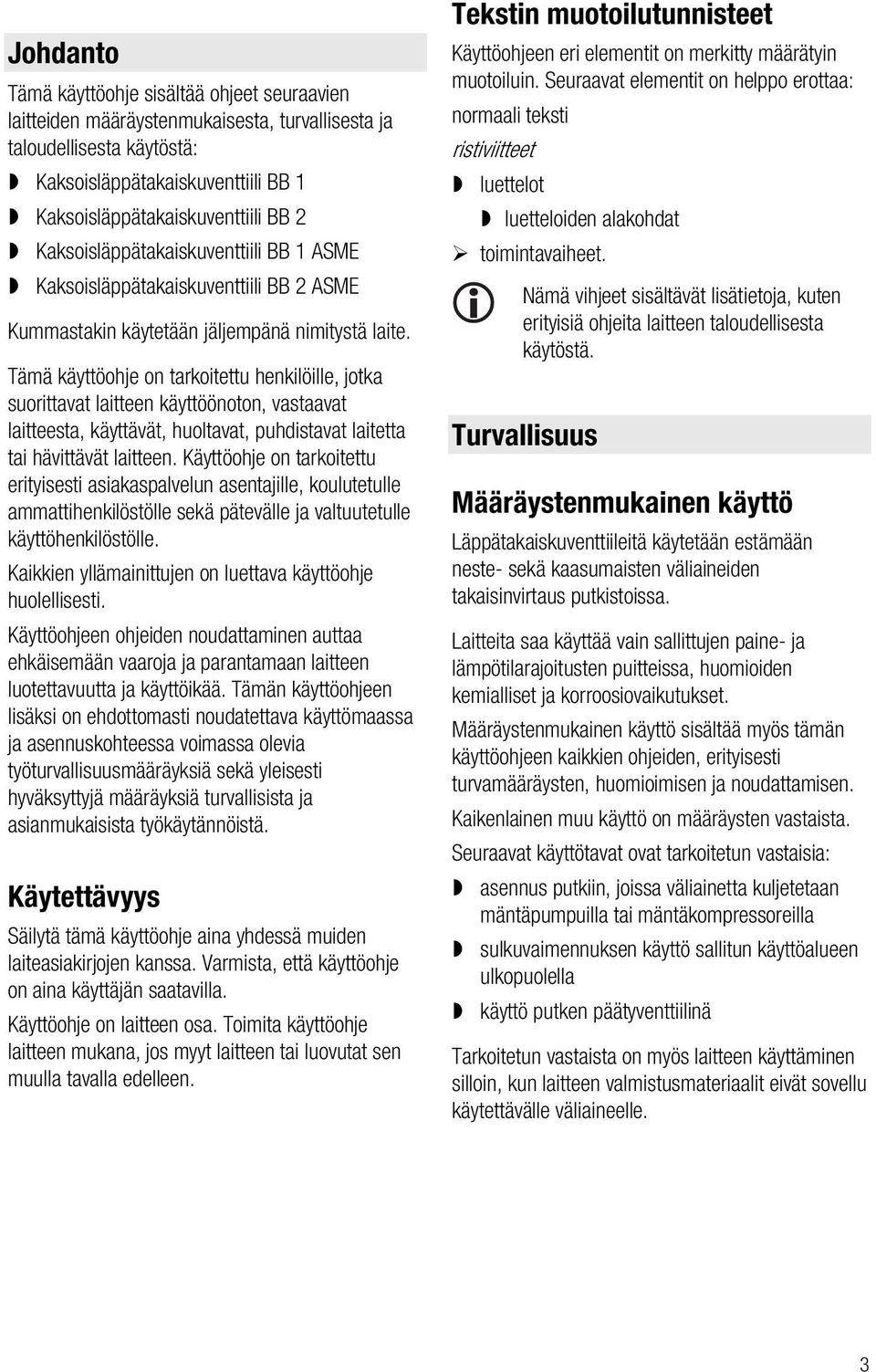 Tämä käyttöohje on tarkoitettu henkilöille, jotka suorittavat laitteen käyttöönoton, vastaavat laitteesta, käyttävät, huoltavat, puhdistavat laitetta tai hävittävät laitteen.