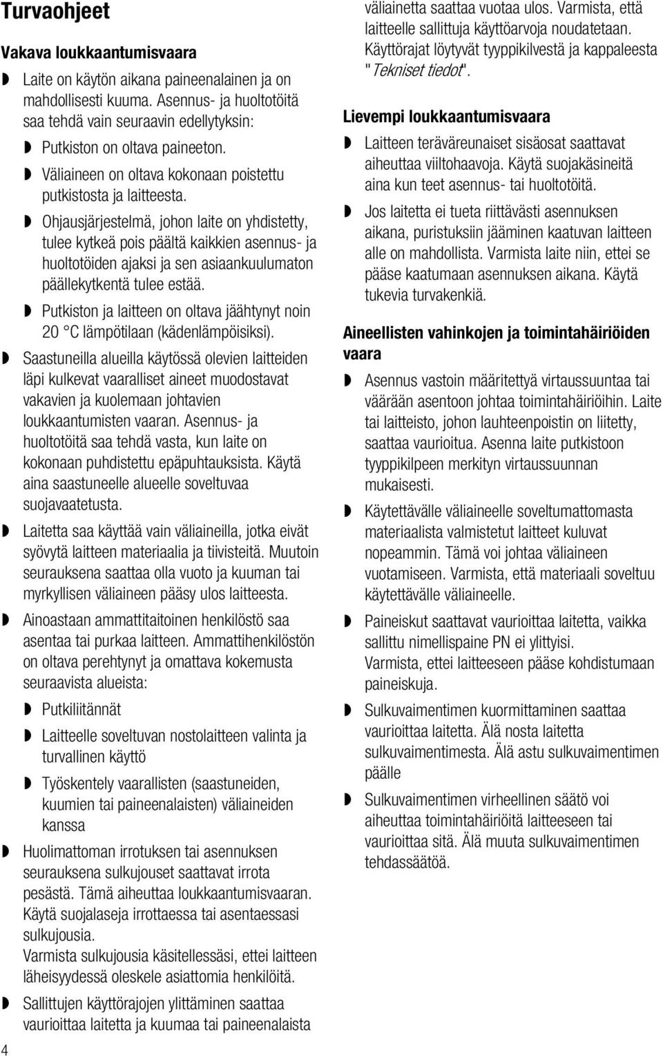 Ohjausjärjestelmä, johon laite on yhdistetty, tulee kytkeä pois päältä kaikkien asennus- ja huoltotöiden ajaksi ja sen asiaankuulumaton päällekytkentä tulee estää.