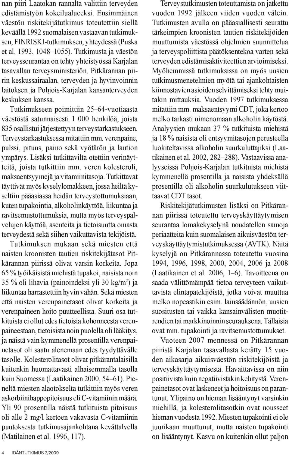 Tutkimusta ja väestön terveysseurantaa on tehty yhteistyössä Karjalan tasavallan terveysministeriön, Pitkärannan piirin keskussairaalan, terveyden ja hyvinvoinnin laitoksen ja Pohjois-Karjalan