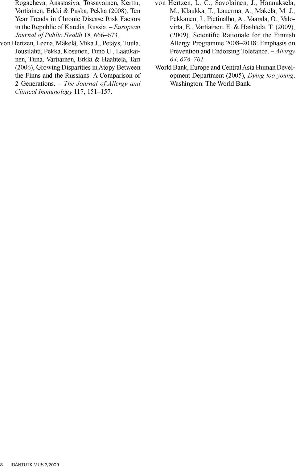 , Laatikainen, Tiina, Vartiainen, Erkki & Haahtela, Tari (2006), Growing Disparities in Atopy Between the Finns and the Russians: A Comparison of 2 Generations.