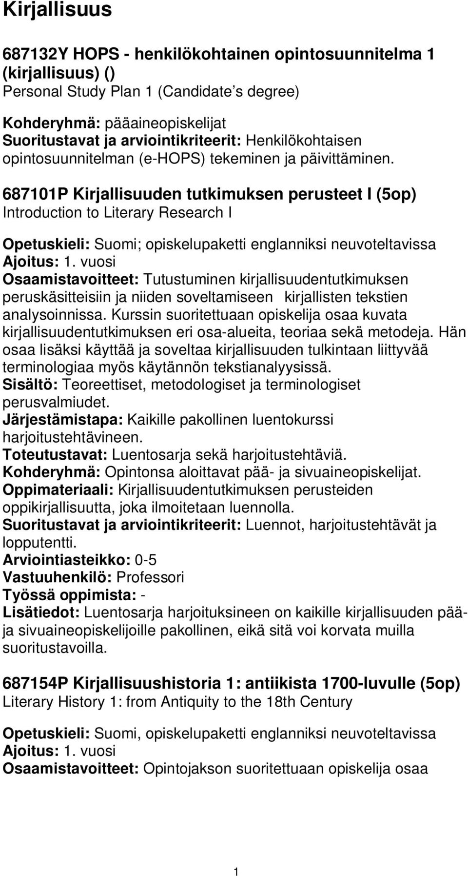 687101P Kirjallisuuden tutkimuksen perusteet I (5op) Introduction to Literary Research I Opetuskieli: Suomi; opiskelupaketti englanniksi neuvoteltavissa Ajoitus: 1.