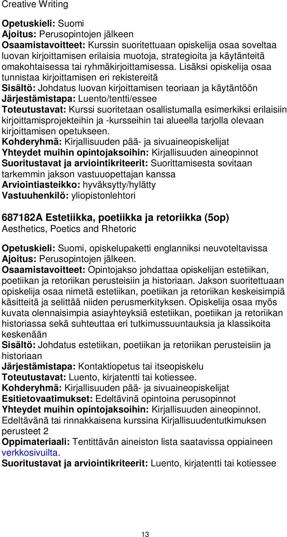 Lisäksi opiskelija osaa tunnistaa kirjoittamisen eri rekistereitä Sisältö: Johdatus luovan kirjoittamisen teoriaan ja käytäntöön Järjestämistapa: Luento/tentti/essee Toteutustavat: Kurssi suoritetaan