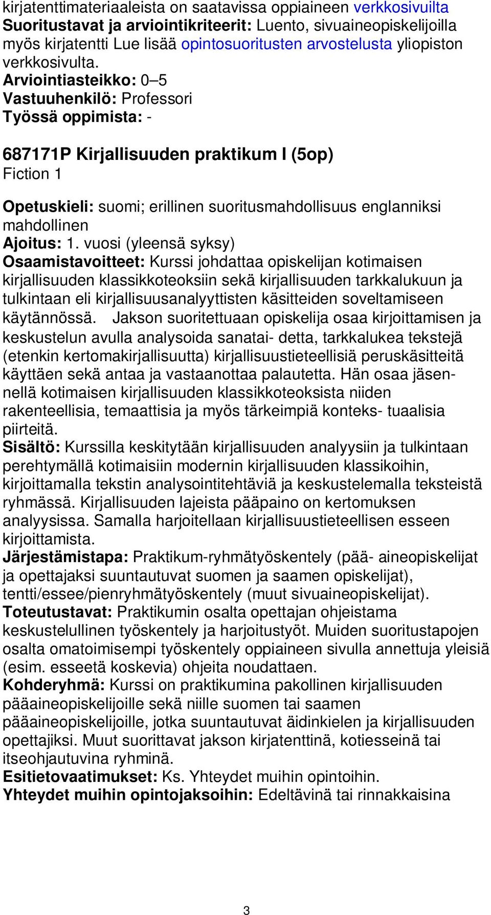 Arviointiasteikko: 0 5 Vastuuhenkilö: Professori 687171P Kirjallisuuden praktikum I (5op) Fiction 1 Opetuskieli: suomi; erillinen suoritusmahdollisuus englanniksi mahdollinen Ajoitus: 1.