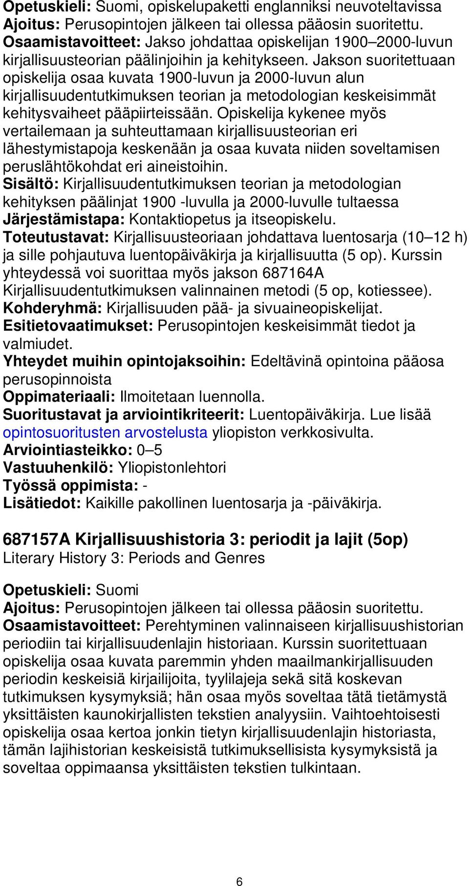 Jakson suoritettuaan opiskelija osaa kuvata 1900-luvun ja 2000-luvun alun kirjallisuudentutkimuksen teorian ja metodologian keskeisimmät kehitysvaiheet pääpiirteissään.