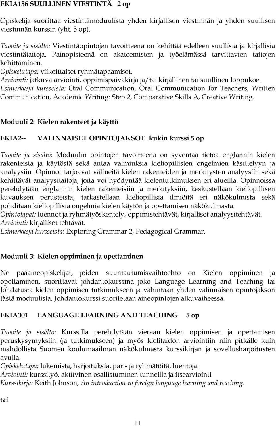 Opiskelutapa: viikoittaiset ryhmätapaamiset. Arviointi: jatkuva arviointi, oppimispäiväkirja ja/tai kirjallinen tai suullinen loppukoe.
