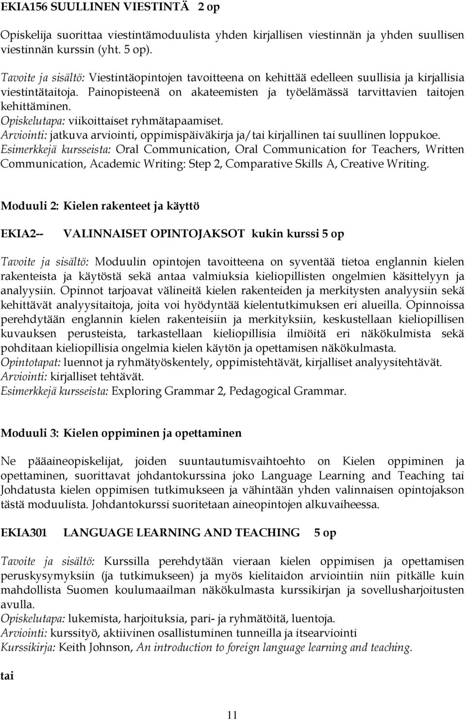 Opiskelutapa: viikoittaiset ryhmätapaamiset. Arviointi: jatkuva arviointi, oppimispäiväkirja ja/tai kirjallinen tai suullinen loppukoe.