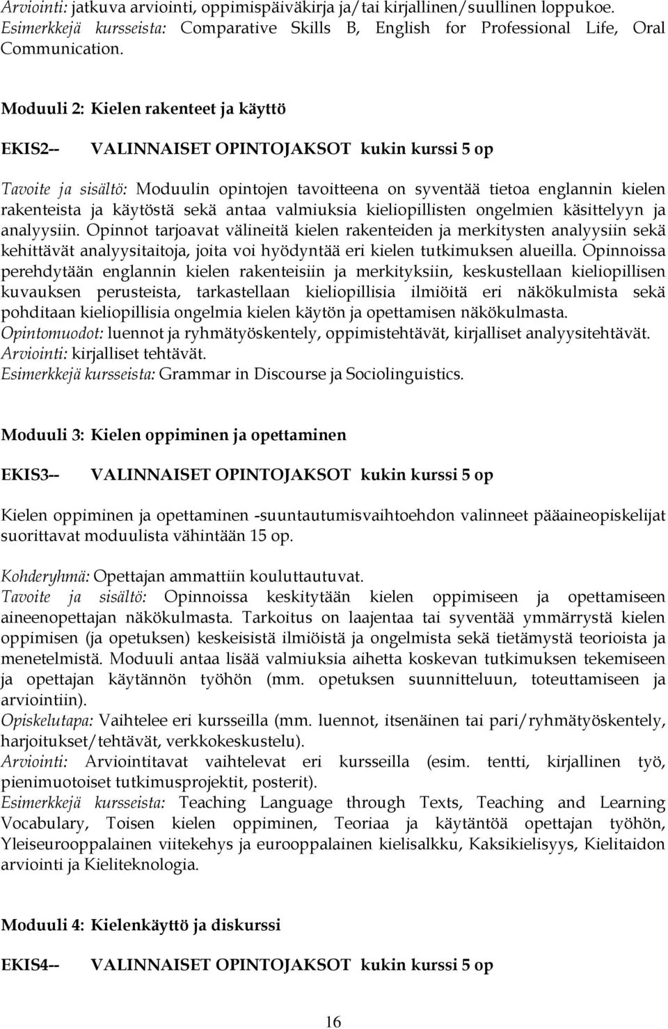 antaa valmiuksia kieliopillisten ongelmien käsittelyyn ja analyysiin.