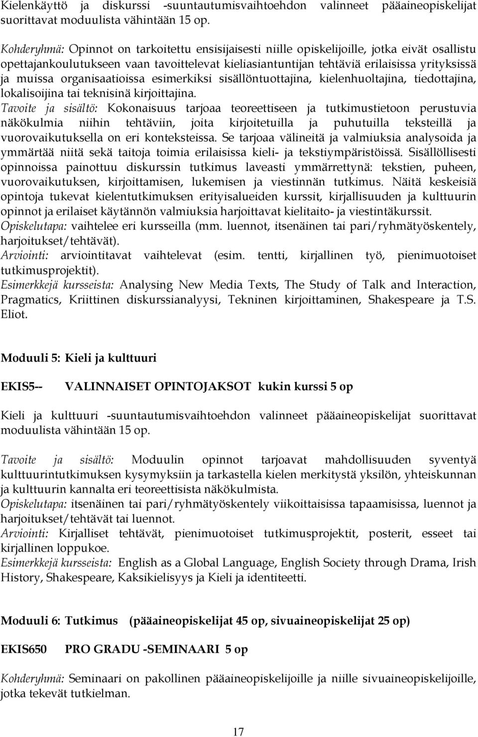 organisaatioissa esimerkiksi sisällöntuottajina, kielenhuoltajina, tiedottajina, lokalisoijina tai teknisinä kirjoittajina.