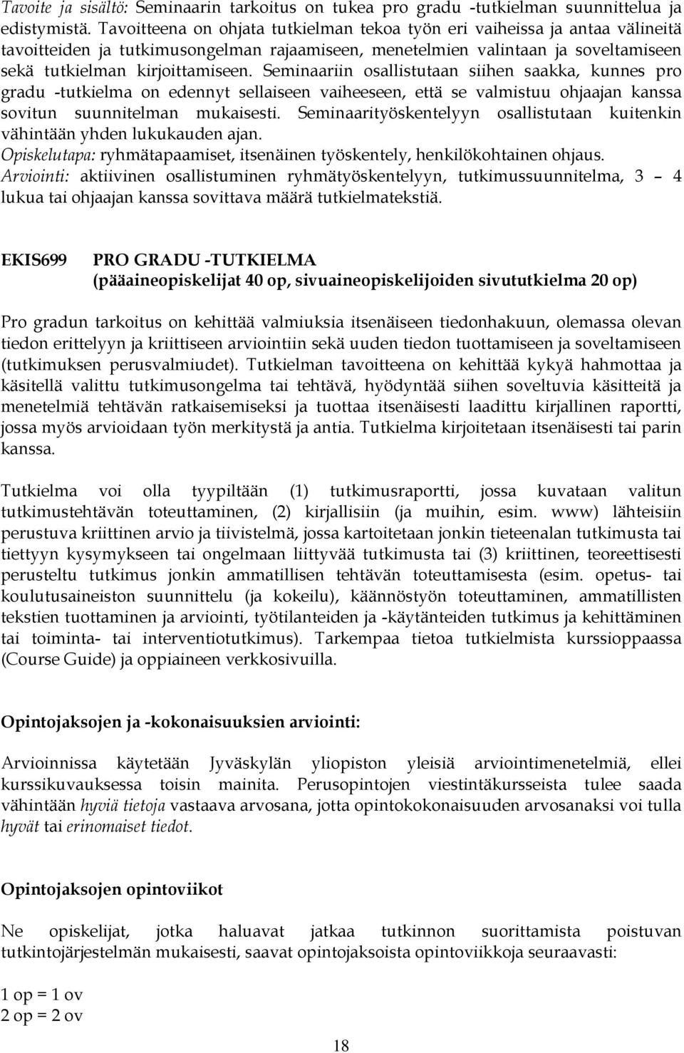 Seminaariin osallistutaan siihen saakka, kunnes pro gradu -tutkielma on edennyt sellaiseen vaiheeseen, että se valmistuu ohjaajan kanssa sovitun suunnitelman mukaisesti.