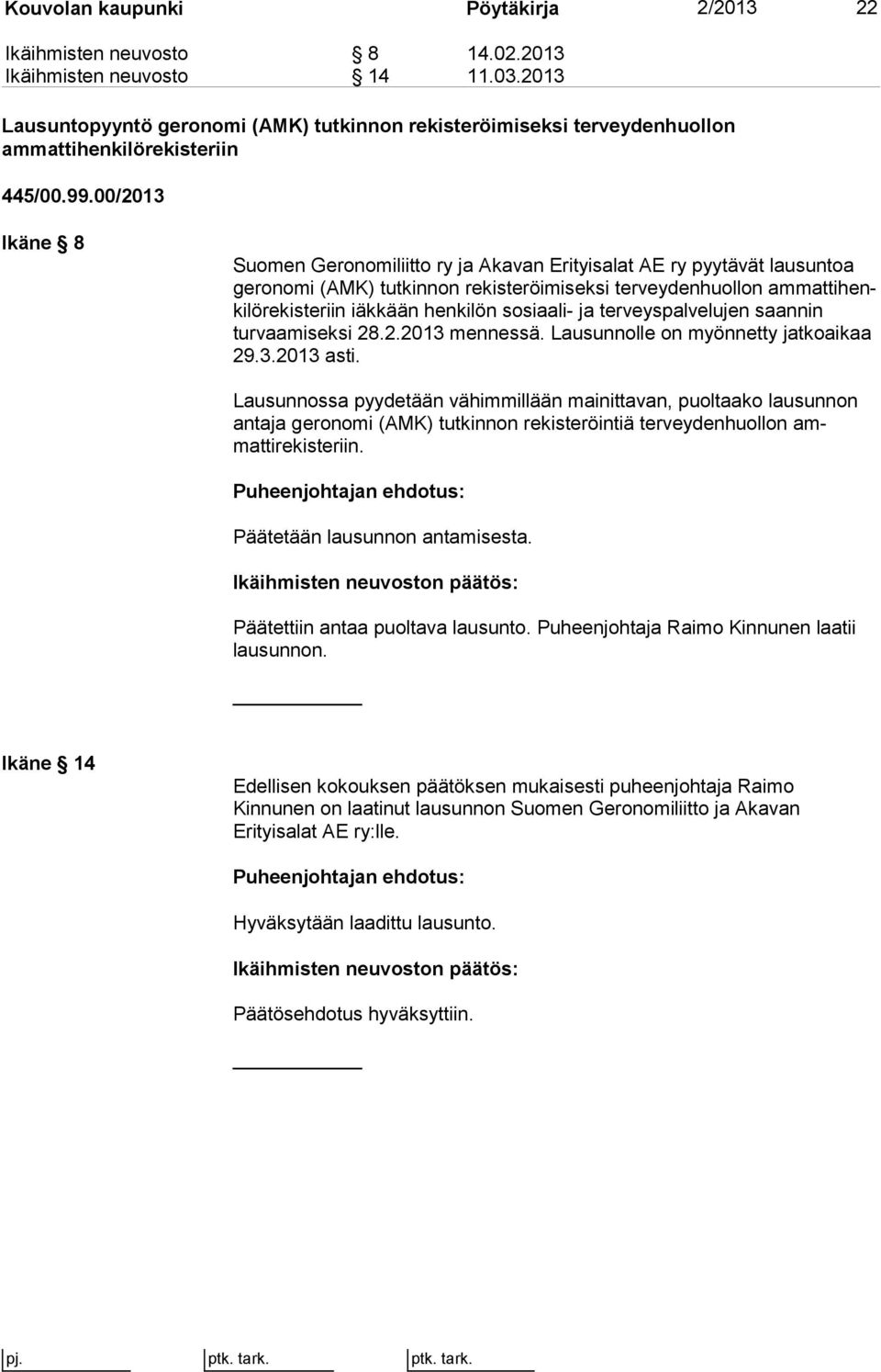 00/2013 Ikäne 8 Suomen Geronomiliitto ry ja Akavan Erityisalat AE ry pyytävät lau sun toa geronomi (AMK) tutkinnon rekisteröimiseksi terveydenhuollon am mat ti henki lö re kis te riin iäkkään