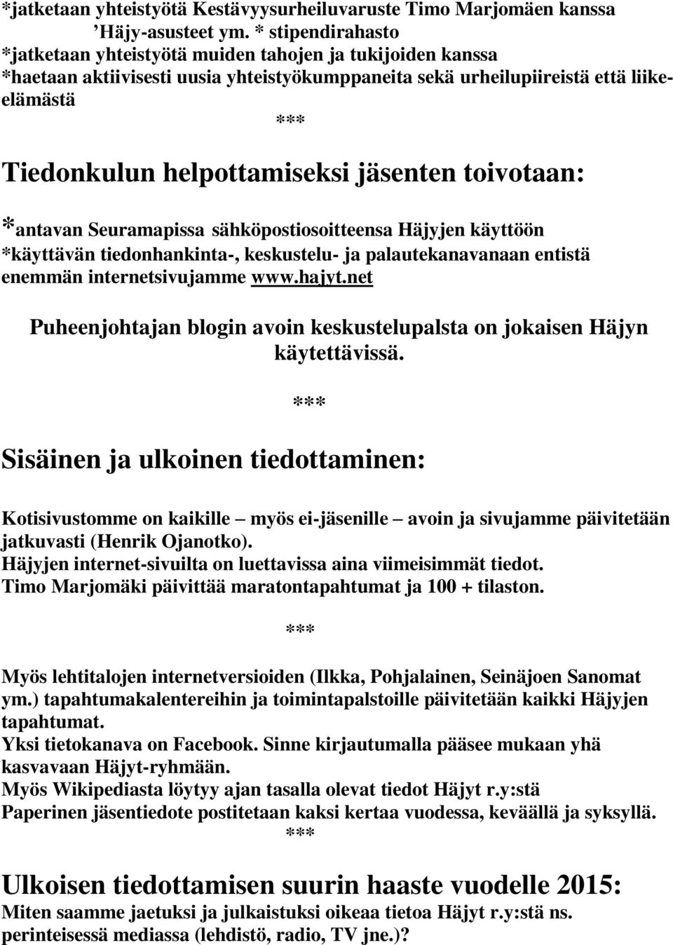 jäsenten toivotaan: *antavan Seuramapissa sähköpostiosoitteensa Häjyjen käyttöön *käyttävän tiedonhankinta-, keskustelu- ja palautekanavanaan entistä enemmän internetsivujamme www.hajyt.