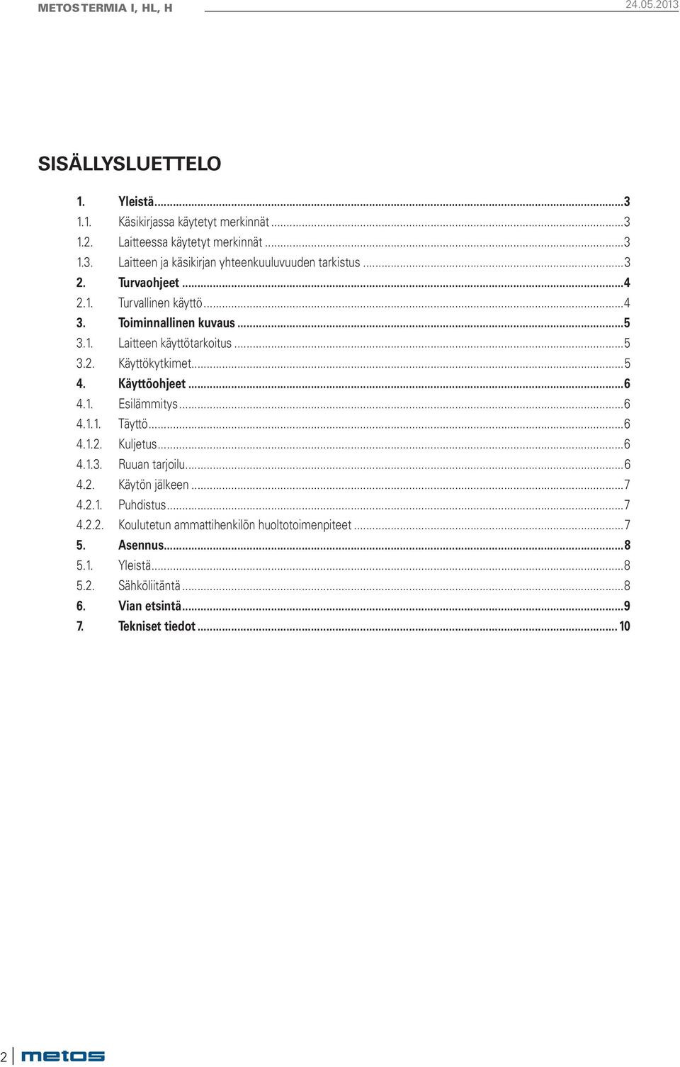 ..6 4.1. Esilämmitys...6 4.1.1. Täyttö...6 4.1.2. Kuljetus...6 4.1.3. Ruuan tarjoilu...6 4.2. Käytön jälkeen...7 4.2.1. Puhdistus...7 4.2.2. Koulutetun ammattihenkilön huoltotoimenpiteet.