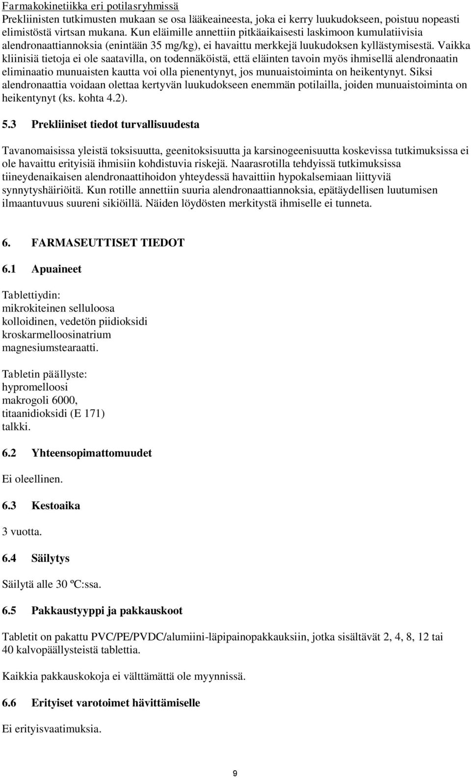 Vaikka kliinisiä tietoja ei ole saatavilla, on todennäköistä, että eläinten tavoin myös ihmisellä alendronaatin eliminaatio munuaisten kautta voi olla pienentynyt, jos munuaistoiminta on heikentynyt.