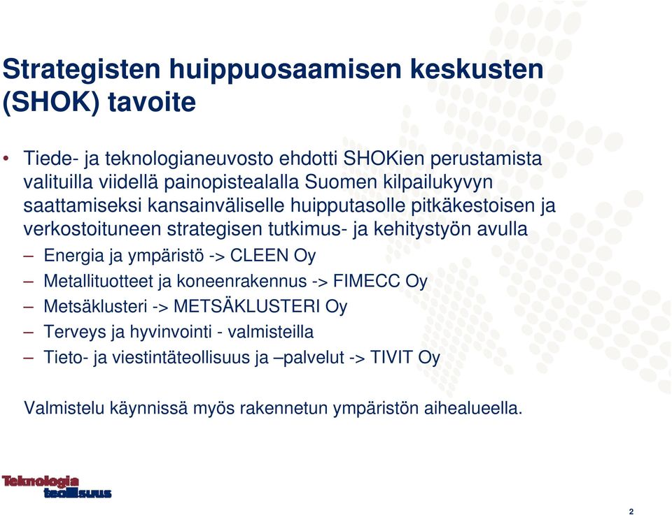 ja kehitystyön avulla Energia ja ympäristö -> CLEEN Oy Metallituotteet ja koneenrakennus -> FIMECC Oy Metsäklusteri -> METSÄKLUSTERI Oy