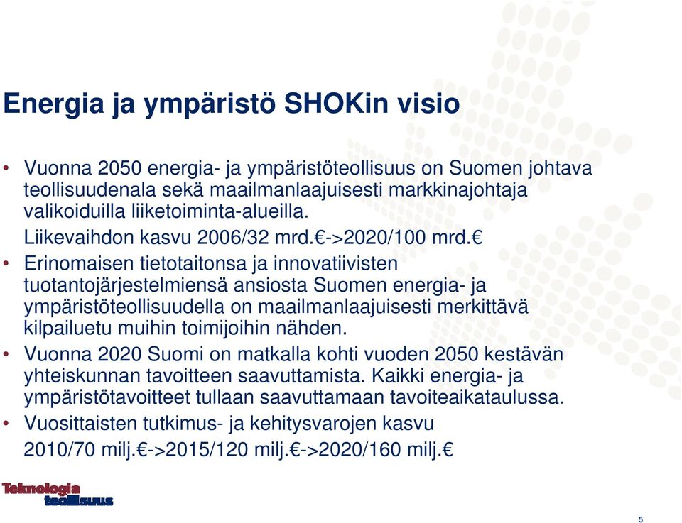 Erinomaisen tietotaitonsa ja innovatiivisten tuotantojärjestelmiensä ansiosta Suomen energia- ja ympäristöteollisuudella on maailmanlaajuisesti merkittävä kilpailuetu muihin