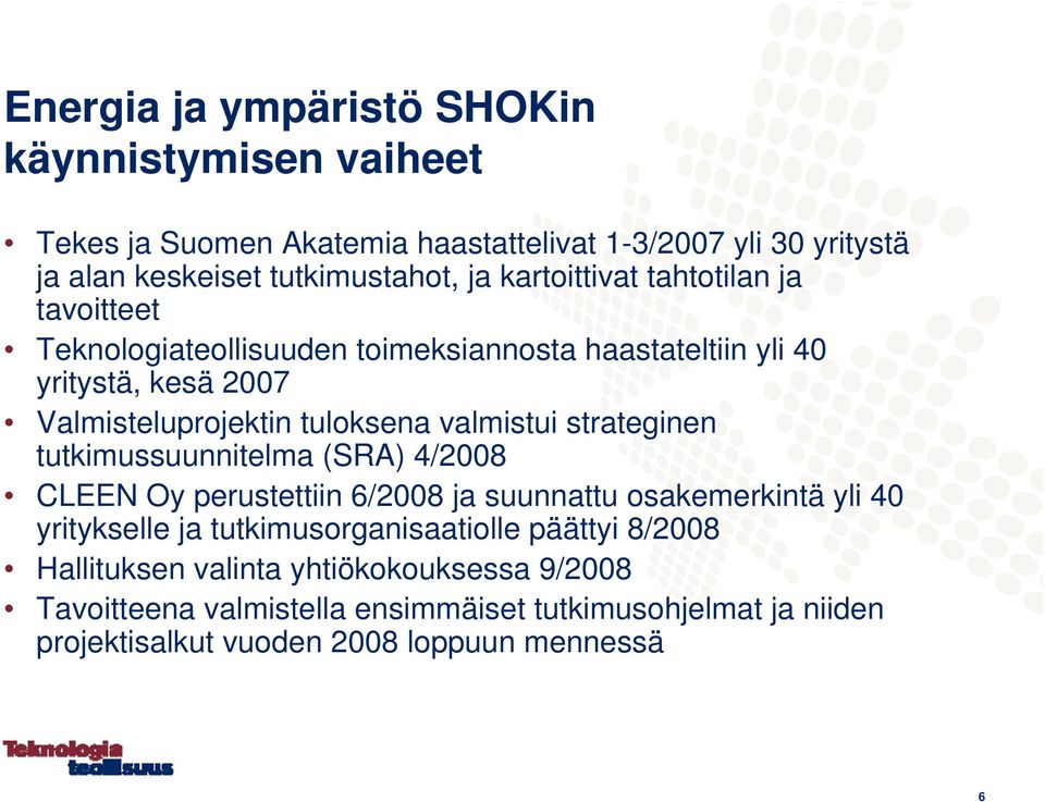 valmistui strateginen tutkimussuunnitelma (SRA) 4/2008 CLEEN Oy perustettiin 6/2008 ja suunnattu osakemerkintä yli 40 yritykselle ja