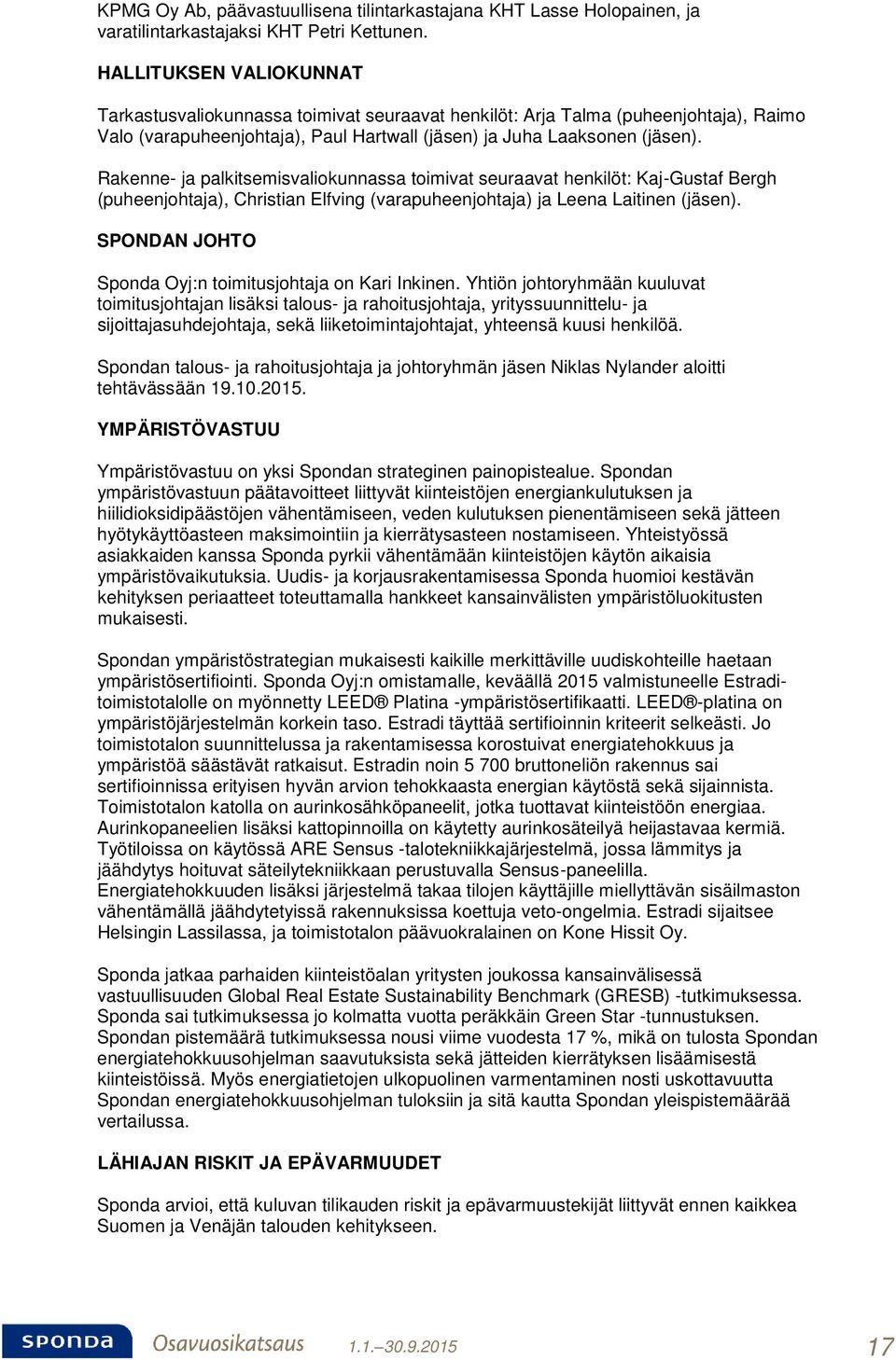 Rakenne- ja palkitsemisvaliokunnassa toimivat seuraavat henkilöt: Kaj-Gustaf Bergh (puheenjohtaja), Christian Elfving (varapuheenjohtaja) ja Leena Laitinen (jäsen).