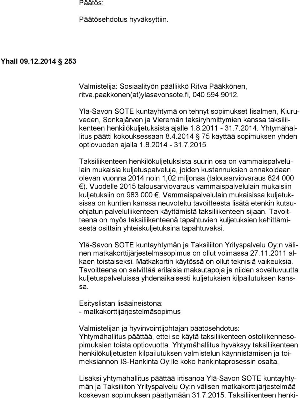 Yh ty mä halli tus päätti kokouksessaan 8.4.2014 75 käyt tää sopimuksen yh den optiovuoden ajalla 1.8.2014-31.7.2015.