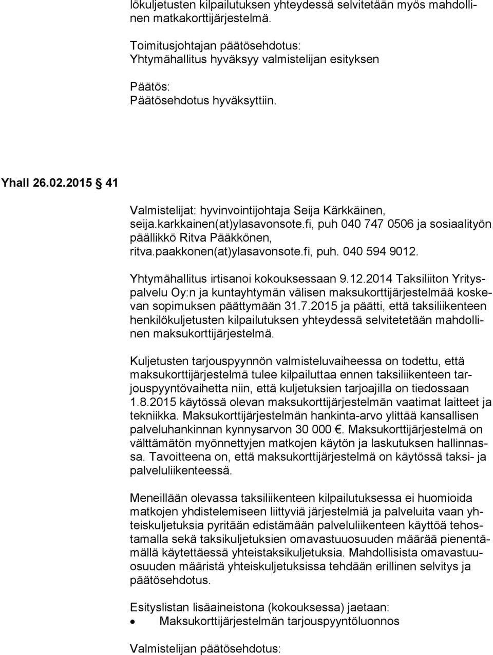 Yhtymähallitus irtisanoi kokouksessaan 9.12.2014 Taksiliiton Yri tyspal ve lu Oy:n ja kuntayhtymän välisen maksukorttijärjestelmää kos kevan sopimuksen päättymään 31.7.