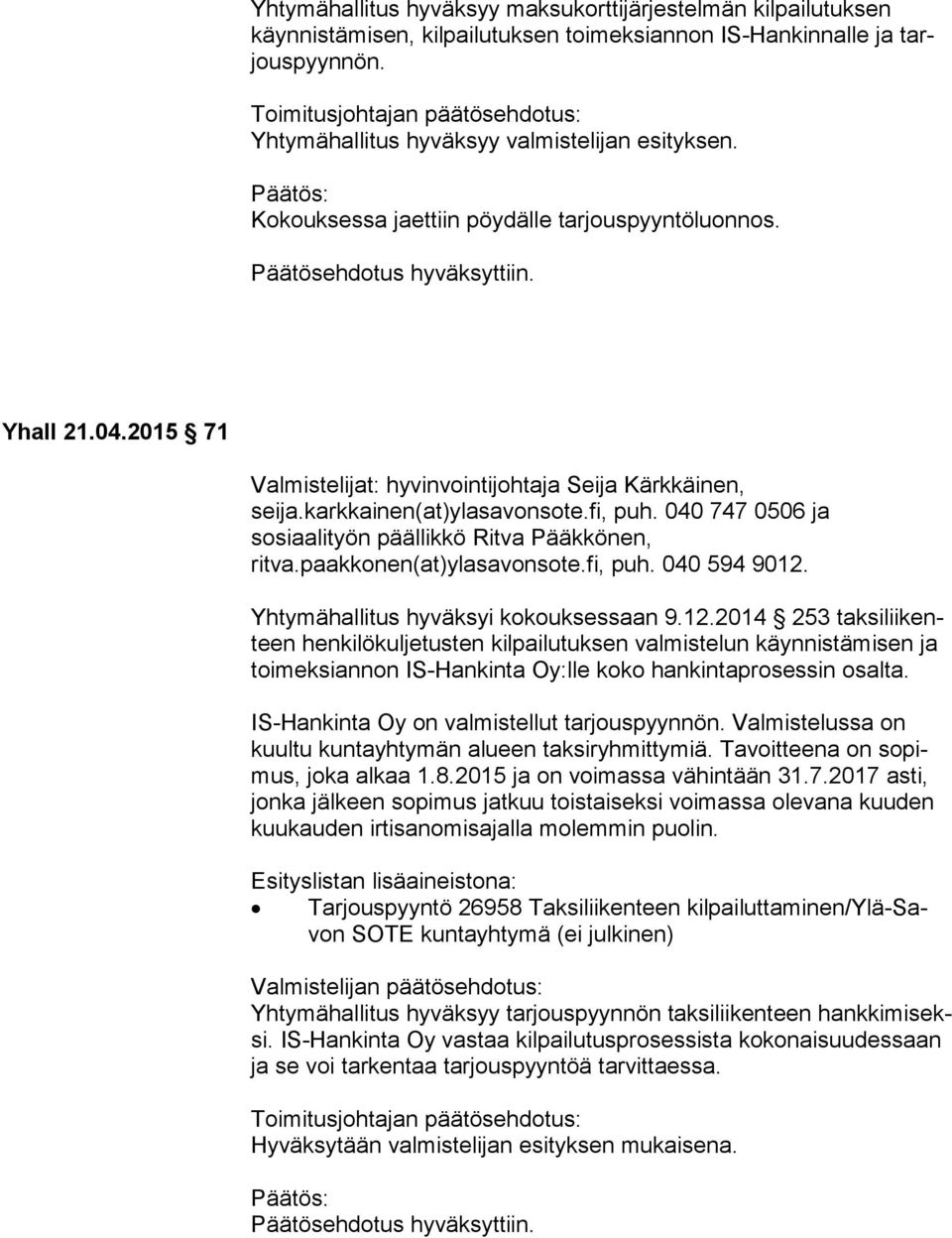 040 747 0506 ja sosiaalityön pääl lik kö Ritva Pääkkönen, ritva.paakkonen(at)ylasavonsote.fi, puh. 040 594 9012.