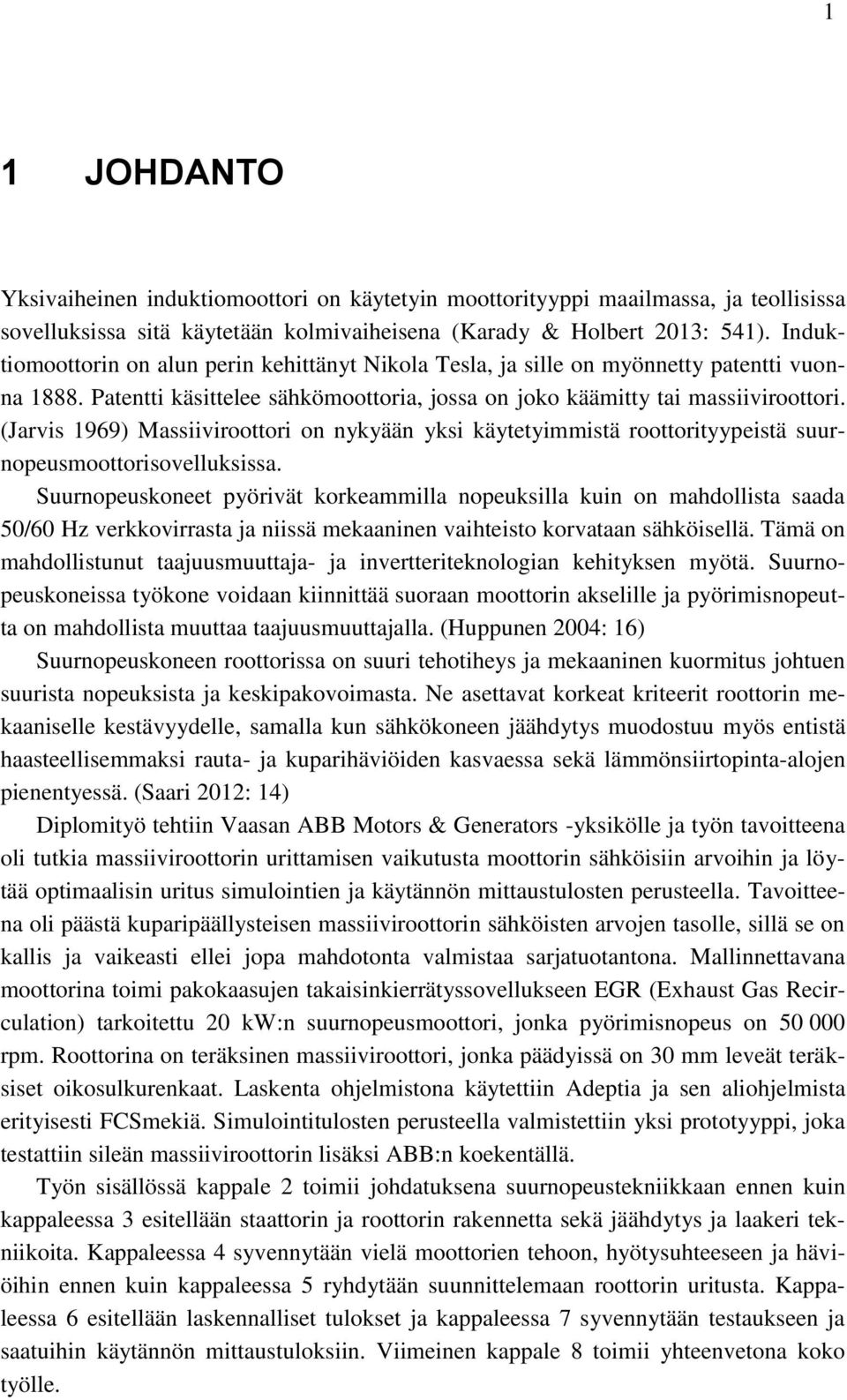 (Jarvis 1969) Massiiviroottori on nykyään yksi käytetyimmistä roottorityypeistä suurnopeusmoottorisovelluksissa.