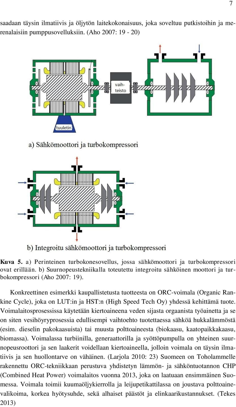 Konkreettinen esimerkki kaupallistetusta tuotteesta on ORC-voimala (Organic Rankine Cycle), joka on LUT:in ja HST:n (High Speed Tech Oy) yhdessä kehittämä tuote.