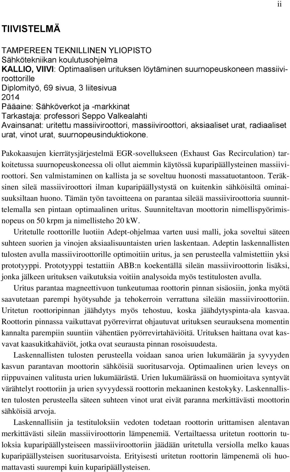 suurnopeusinduktiokone. Pakokaasujen kierrätysjärjestelmä EGR-sovellukseen (Exhaust Gas Recirculation) tarkoitetussa suurnopeuskoneessa oli ollut aiemmin käytössä kuparipäällysteinen massiiviroottori.