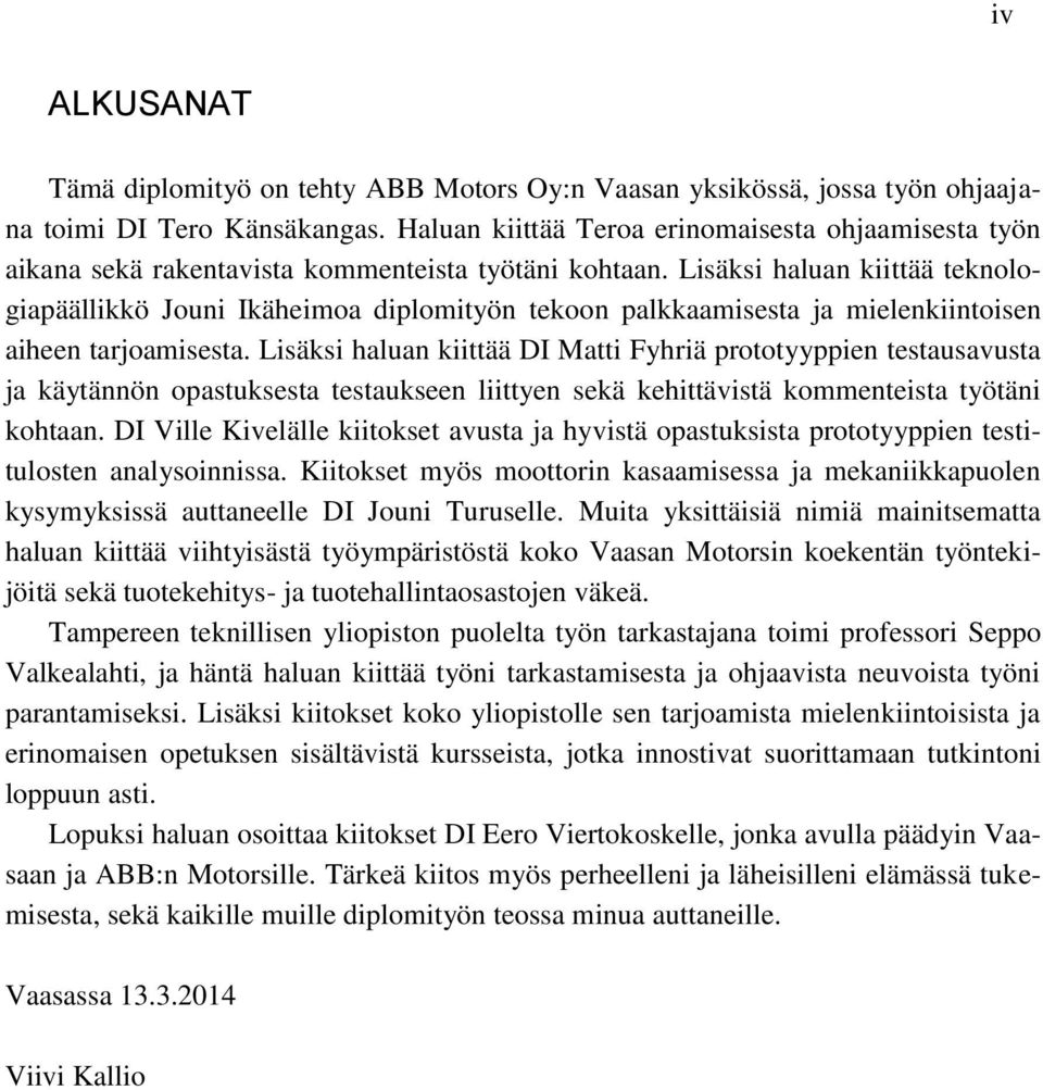 Lisäksi haluan kiittää teknologiapäällikkö Jouni Ikäheimoa diplomityön tekoon palkkaamisesta ja mielenkiintoisen aiheen tarjoamisesta.