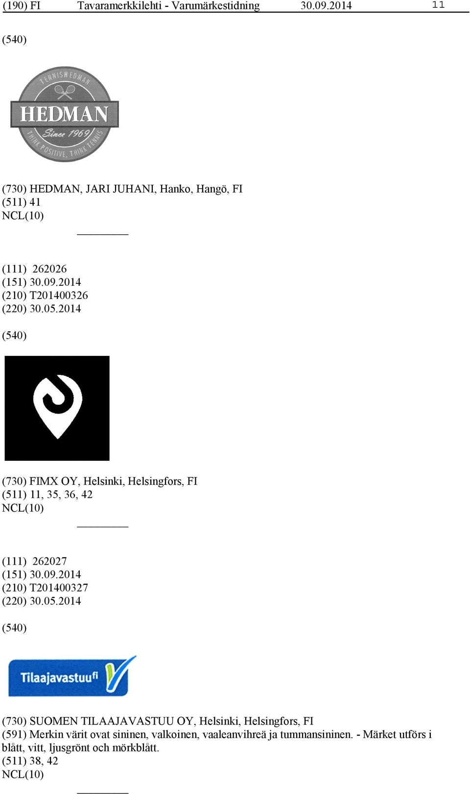 2014 (730) FIMX OY, Helsinki, Helsingfors, FI (511) 11, 35, 36, 42 (111) 262027 (210) T201400327 (220) 30.05.
