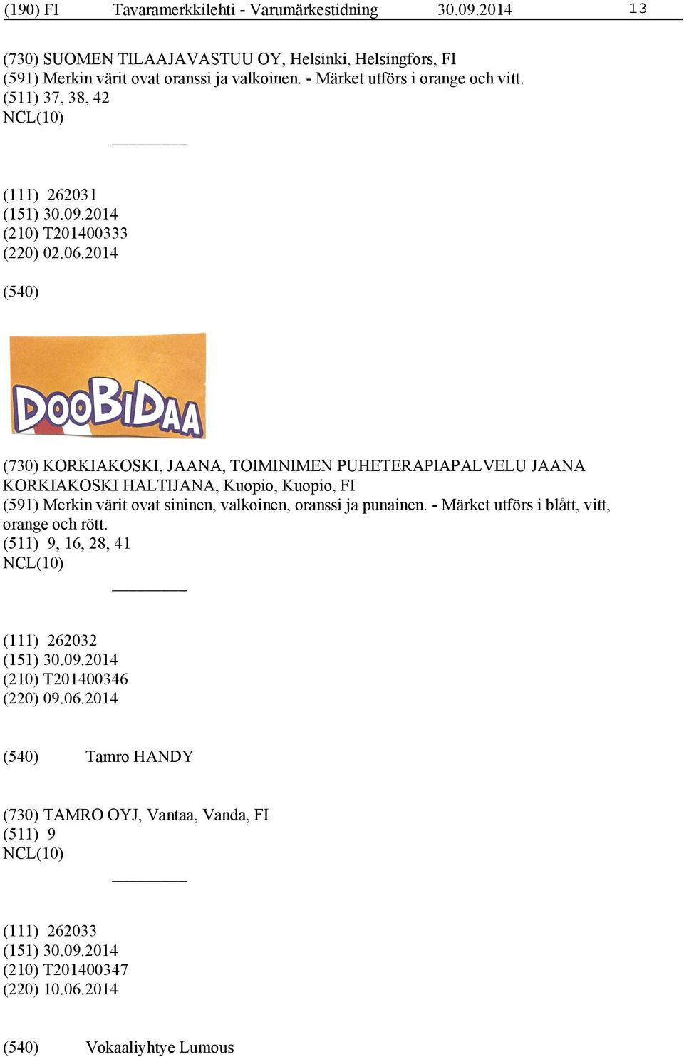 2014 (730) KORKIAKOSKI, JAANA, TOIMINIMEN PUHETERAPIAPALVELU JAANA KORKIAKOSKI HALTIJANA, Kuopio, Kuopio, FI (591) Merkin värit ovat sininen, valkoinen, oranssi ja