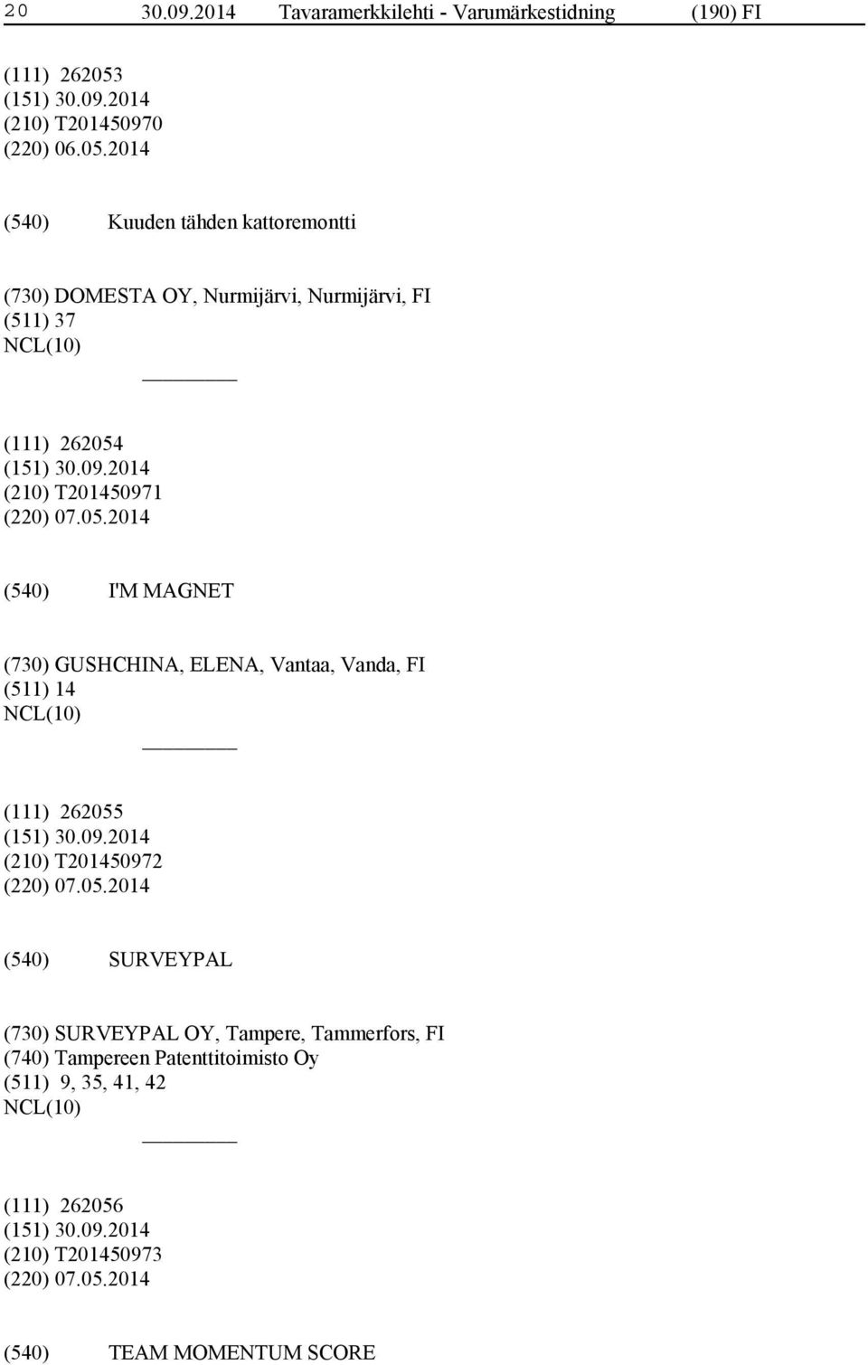 2014 Kuuden tähden kattoremontti (730) DOMESTA OY, Nurmijärvi, Nurmijärvi, FI (511) 37 (111) 262054