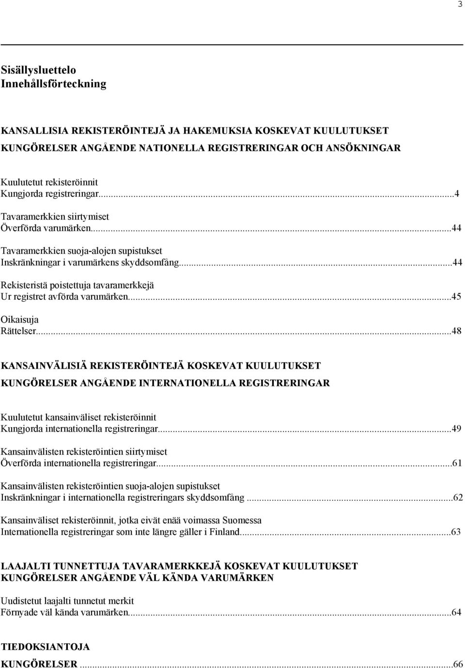 ..44 Rekisteristä poistettuja tavaramerkkejä Ur registret avförda varumärken...45 Oikaisuja Rättelser.