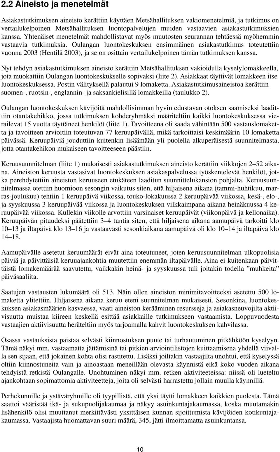 Oulangan luontokeskuksen ensimmäinen asiakastutkimus toteutettiin vuonna 2003 (Hentilä 2003), ja se on osittain vertailukelpoinen tämän tutkimuksen kanssa.